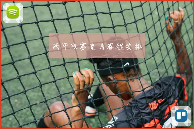 西甲联赛皇马赛程安排