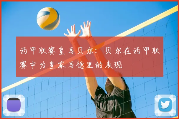 西甲联赛皇马贝尔：贝尔在西甲联赛中为皇家马德里的表现